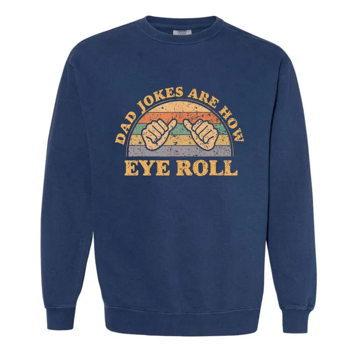 Dad Jokes Are How Eye Roll Fathers Day Garment-Dyed Sweatshirt