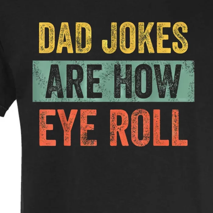 Dad Jokes Are How Eye Roll Funny Fathers Day Gifts. Garment-Dyed Heavyweight T-Shirt