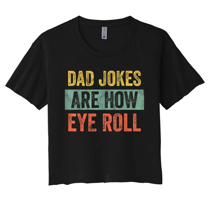 Dad Jokes Are How Eye Roll Funny Fathers Day Gifts. Women's Crop Top Tee