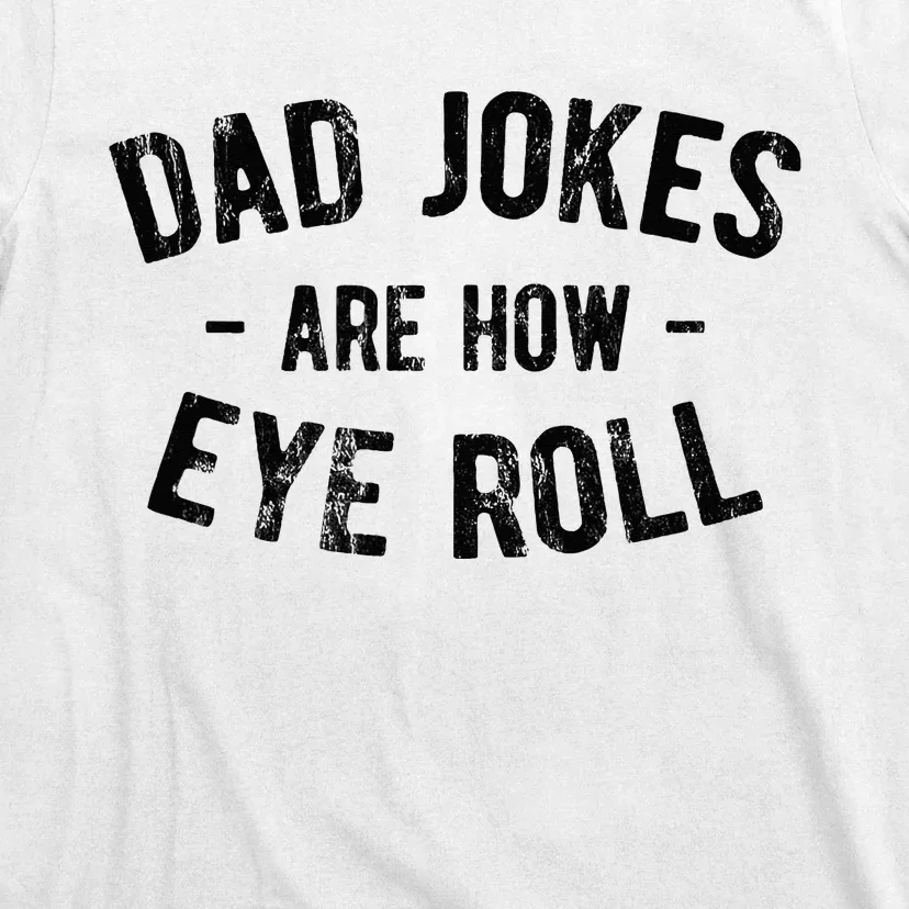 Dad Jokes Are How Eye Roll T-Shirt