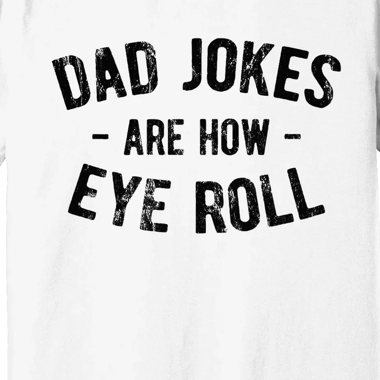 Dad Jokes Are How Eye Roll Premium T-Shirt