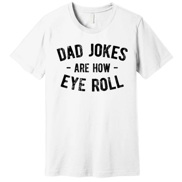 Dad Jokes Are How Eye Roll Premium T-Shirt