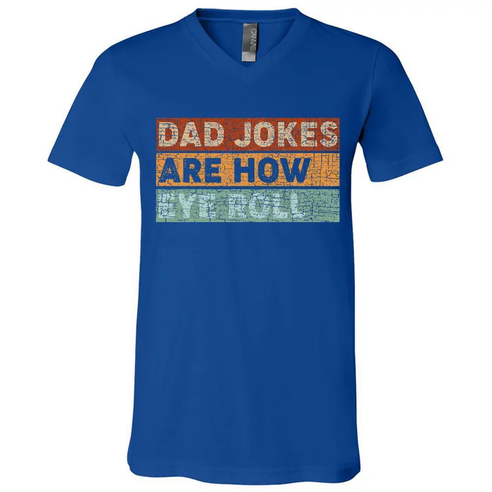 Dad Jokes Are How Eye Roll Funny Dad Gift Daddy Pun Joke V-Neck T-Shirt