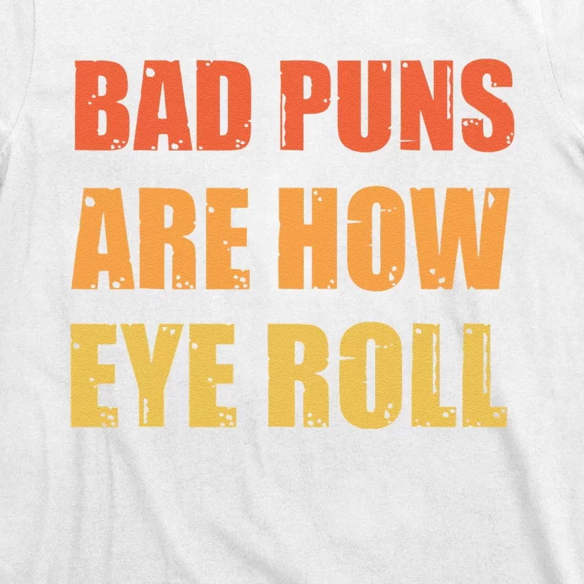 Dad Joke Bad Puns Are How Eye Roll Funny T-Shirt