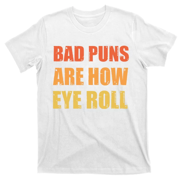 Dad Joke Bad Puns Are How Eye Roll Funny T-Shirt