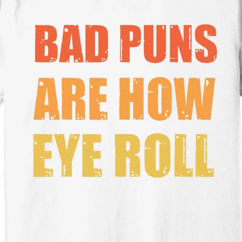 Dad Joke Bad Puns Are How Eye Roll Funny Premium T-Shirt