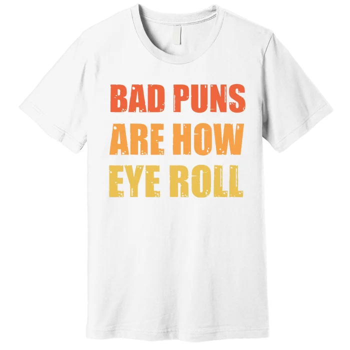 Dad Joke Bad Puns Are How Eye Roll Funny Premium T-Shirt