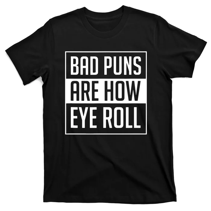 Dad Joke Bad Puns Are How Eye Roll Funny T-Shirt