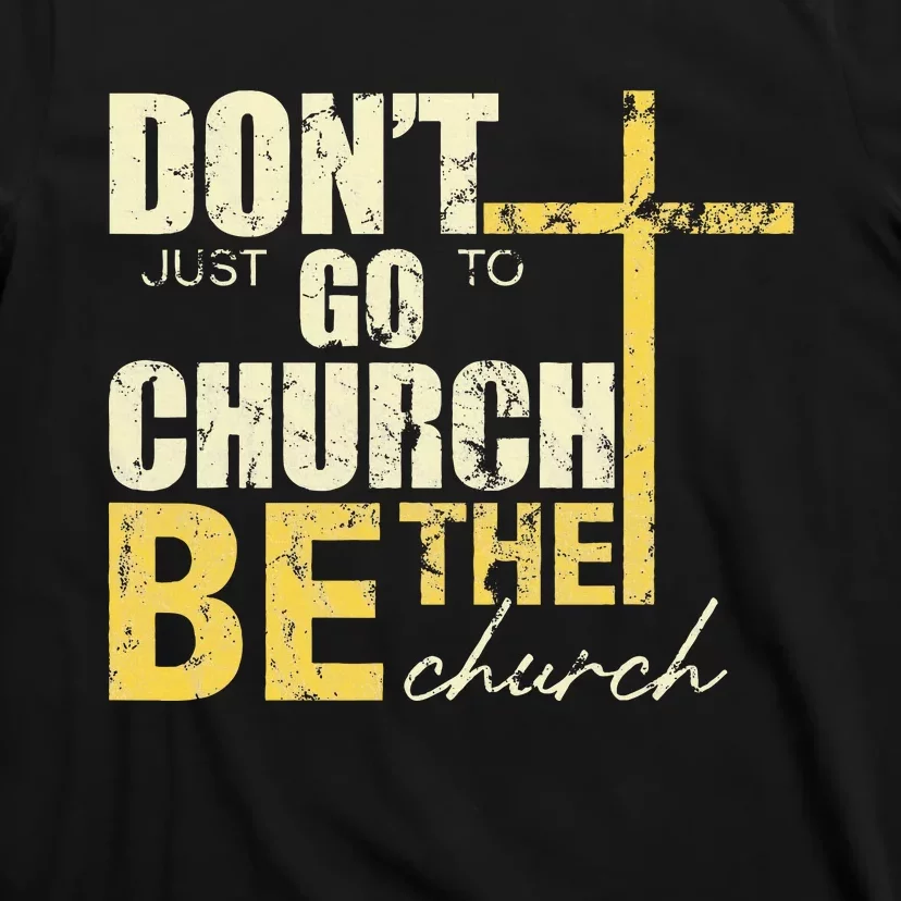 DonT Just Go To Church Be The Church Cross T-Shirt