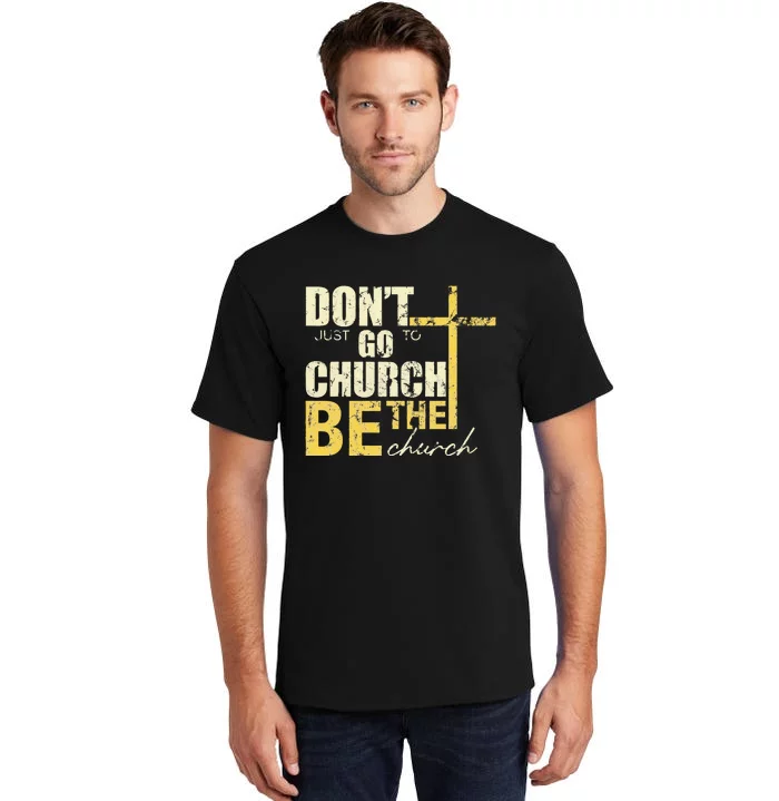 DonT Just Go To Church Be The Church Cross Tall T-Shirt