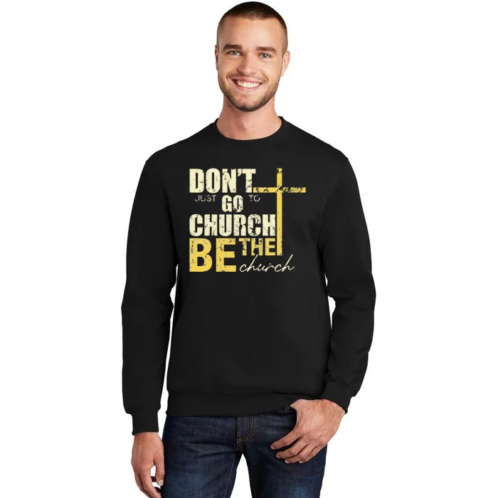 DonT Just Go To Church Be The Church Cross Tall Sweatshirt