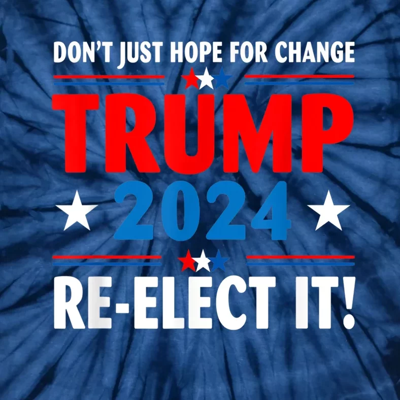 Don’t Just Hope For Change ReElect It Trump President 2024 Tie-Dye T-Shirt