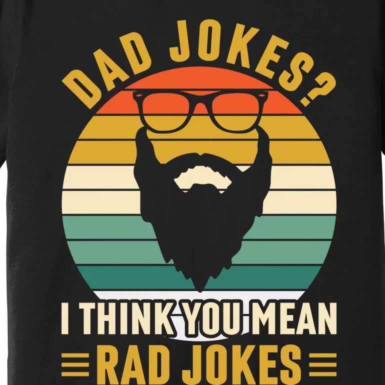 Dad Jokes I Think You Mean Rad Jokes Funny Fathers Day Premium T-Shirt