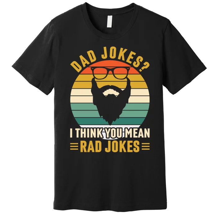 Dad Jokes I Think You Mean Rad Jokes Funny Fathers Day Premium T-Shirt