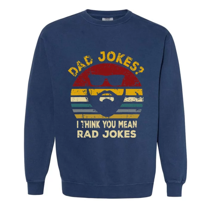 Dad Jokes I Think You Mean Rad Jokes Garment-Dyed Sweatshirt