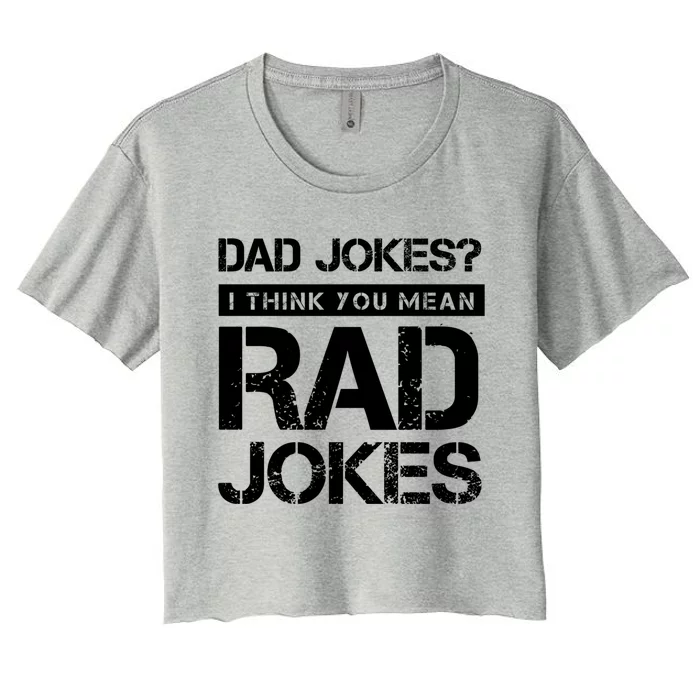 Dad Jokes I Think You Mean Rad Jokes Funny Dads Gift Women's Crop Top Tee