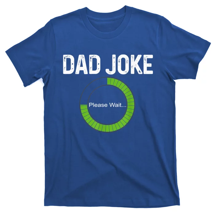 Dad Joke Loading Please Wait Fathers Day Funny Father Humor Gift T-Shirt