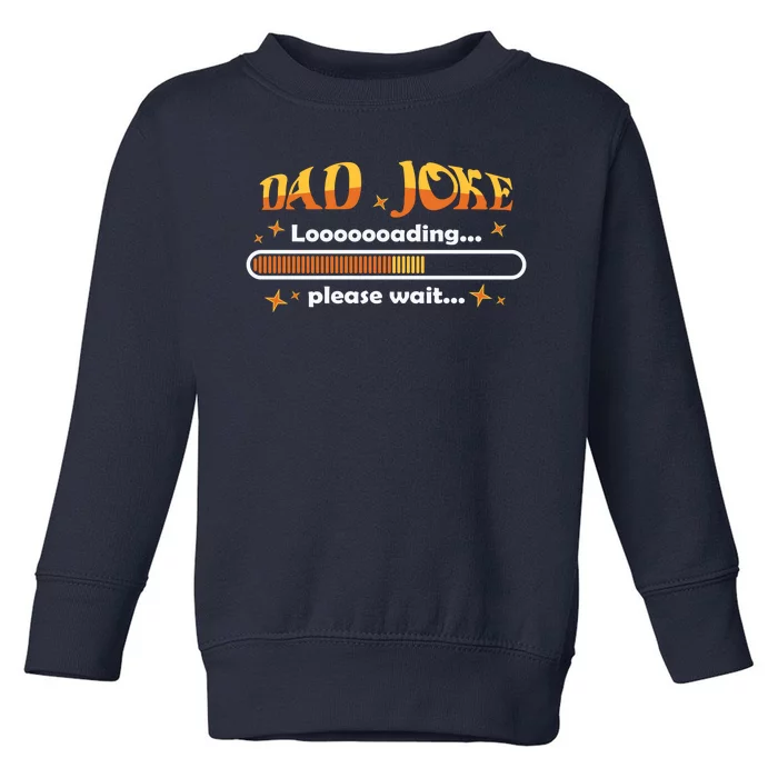 Dad Joke Loading Please Wait Funny Gift Toddler Sweatshirt