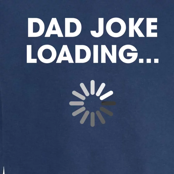 Dad Joke Loading Funny Father Grandpa Humor Gift Garment-Dyed Sweatshirt