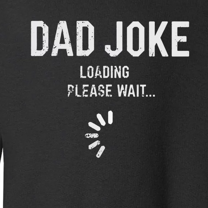 Dad Joke Loading Please Wait Daddy Fathers Day Gift Humor Toddler Sweatshirt