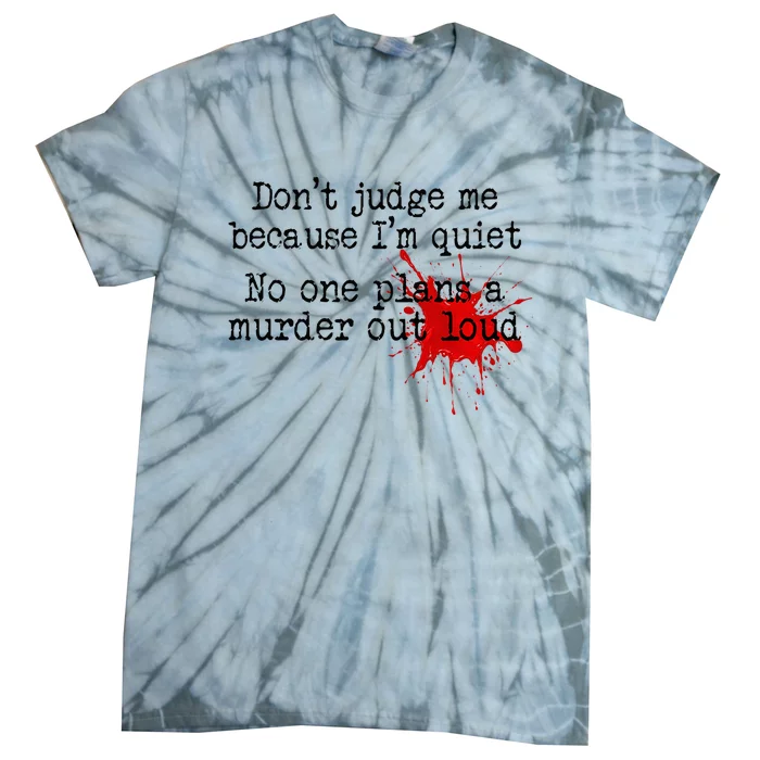 DonT Judge Me Because IM Quiet No One Plans A Murder Out Tie-Dye T-Shirt