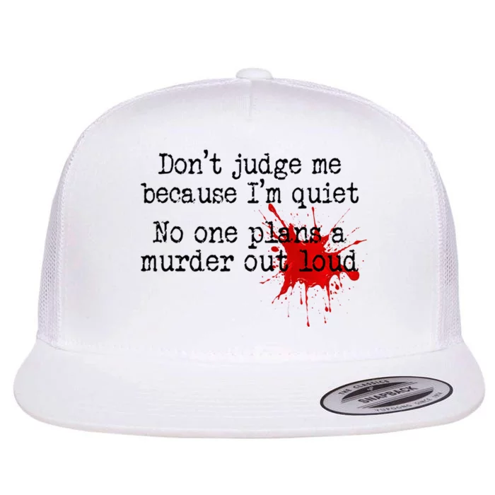 DonT Judge Me Because IM Quiet No One Plans A Murder Out Flat Bill Trucker Hat