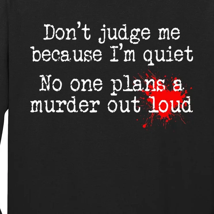 DonT Judge Me Because IM Quiet No One Plans A Murder Out Tall Long Sleeve T-Shirt