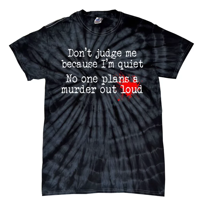 DonT Judge Me Because IM Quiet No One Plans A Murder Out Tie-Dye T-Shirt