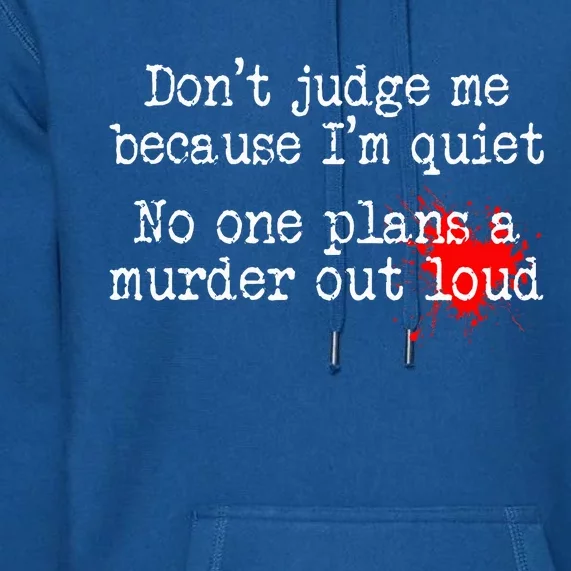 DonT Judge Me Because IM Quiet No One Plans A Murder Out Premium Hoodie