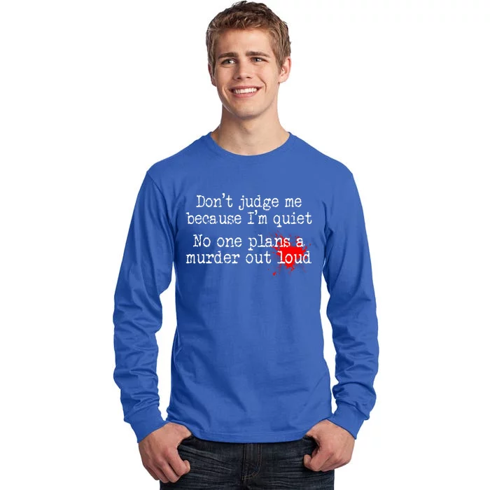 DonT Judge Me Because IM Quiet No One Plans A Murder Out Tall Long Sleeve T-Shirt