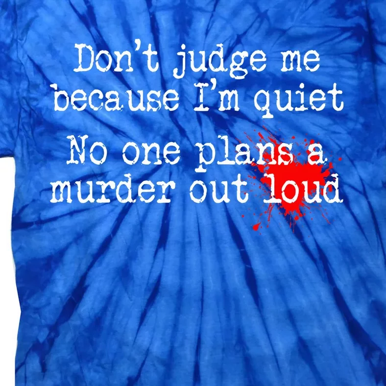 DonT Judge Me Because IM Quiet No One Plans A Murder Out Tie-Dye T-Shirt