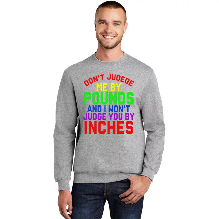 DonT Judge Me By Pounds And I WonT Judge You By Inches Tall Sweatshirt