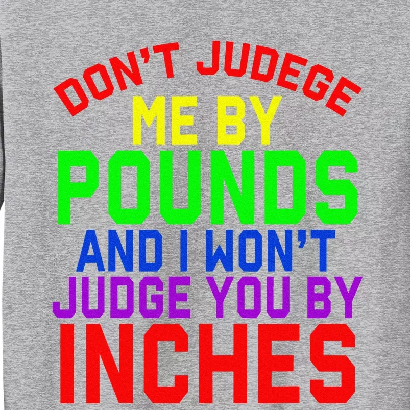 DonT Judge Me By Pounds And I WonT Judge You By Inches Tall Sweatshirt