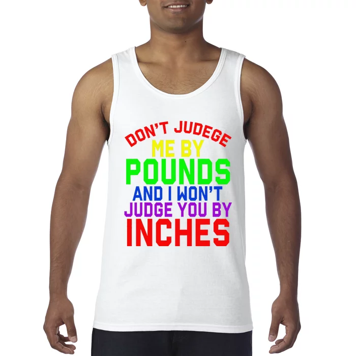 DonT Judge Me By Pounds And I WonT Judge You By Inches Tank Top