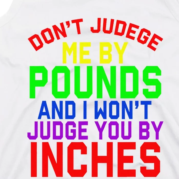 DonT Judge Me By Pounds And I WonT Judge You By Inches Tank Top