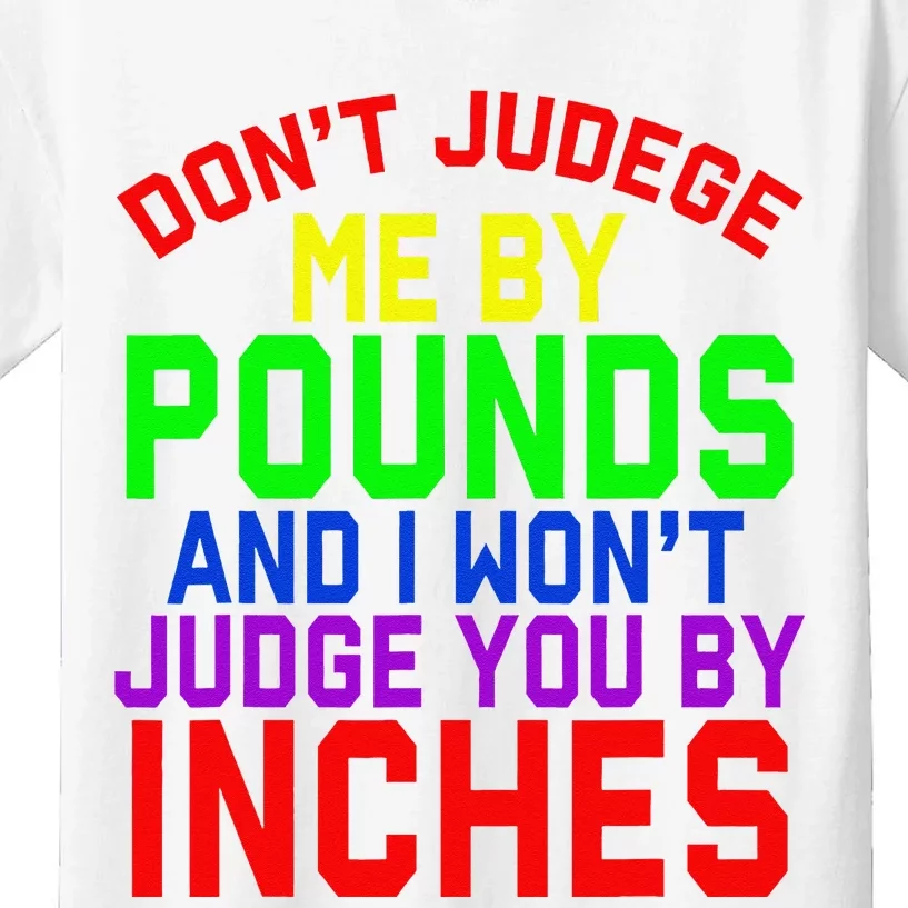 DonT Judge Me By Pounds And I WonT Judge You By Inches Kids T-Shirt