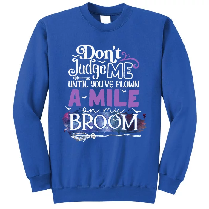 Dont Judge Me Until Youve Flown A Mile On My Broom Tall Sweatshirt