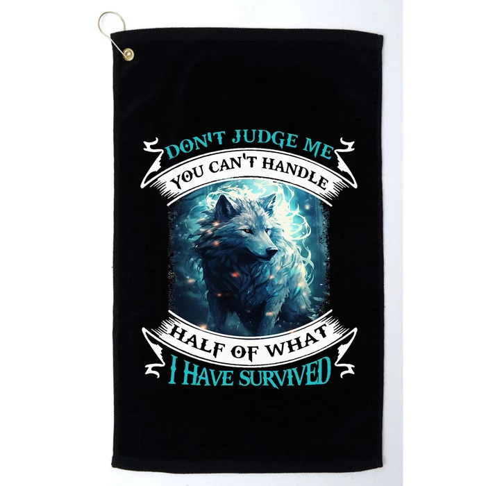 Don't Judge Me You Can't Handle Half Of What I Have Survived Platinum Collection Golf Towel