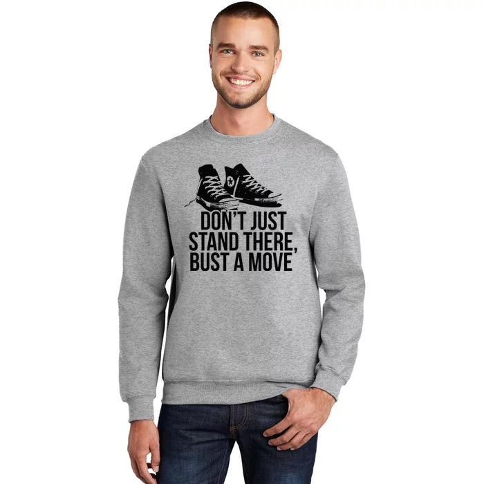 Dont Just Stand There Bust A Move Tall Sweatshirt