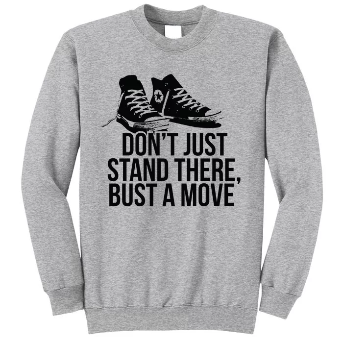 Dont Just Stand There Bust A Move Tall Sweatshirt