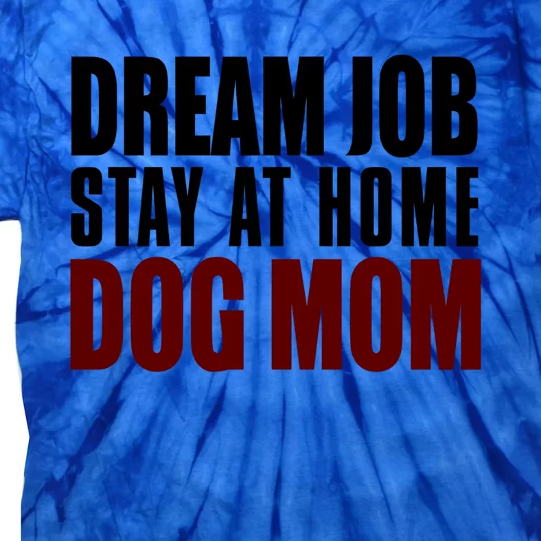 Dream Job Stay At Home Dog Mom Gift Tie-Dye T-Shirt