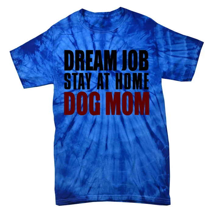 Dream Job Stay At Home Dog Mom Gift Tie-Dye T-Shirt