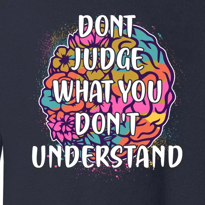 Dont Judge What You Dont Understand Mental Health Awareness Toddler Sweatshirt