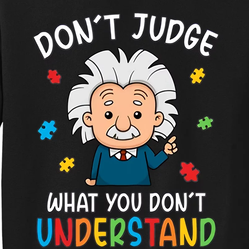 Don't Judge What You Don't Understand Autism Awareness Albert Einstein Tall Sweatshirt