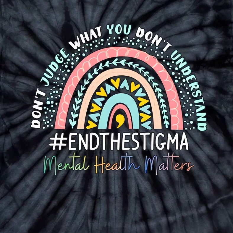 Don't Judge What You Don't Understand Mental Health Matters End The Stigma Tie-Dye T-Shirt