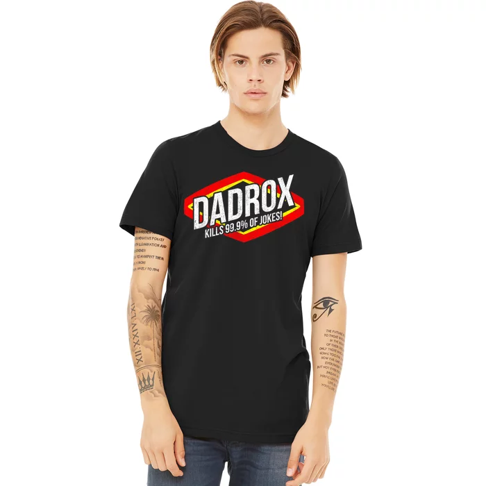 Dadrox Kills 99.9 Percent Of Jokes Funny Fathers Day Gift Premium T-Shirt