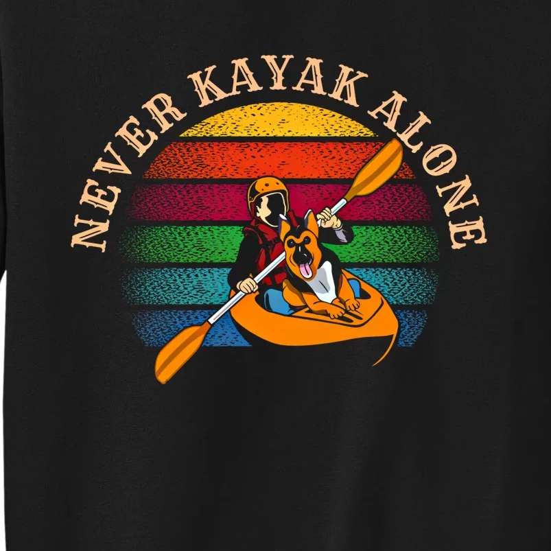 Dog Kayaking And Never Kayak Alone For Dog And Kayak Lover Gift Tall Sweatshirt