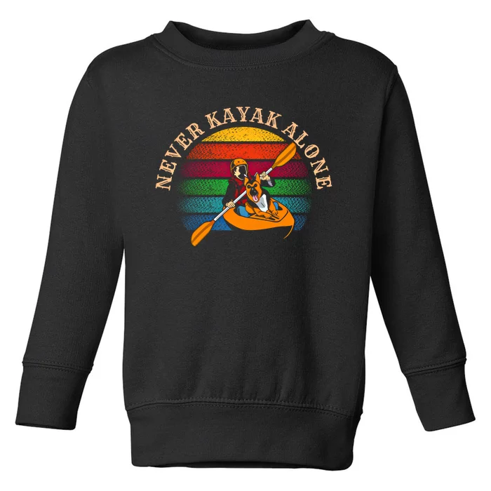 Dog Kayaking And Never Kayak Alone For Dog And Kayak Lover Gift Toddler Sweatshirt