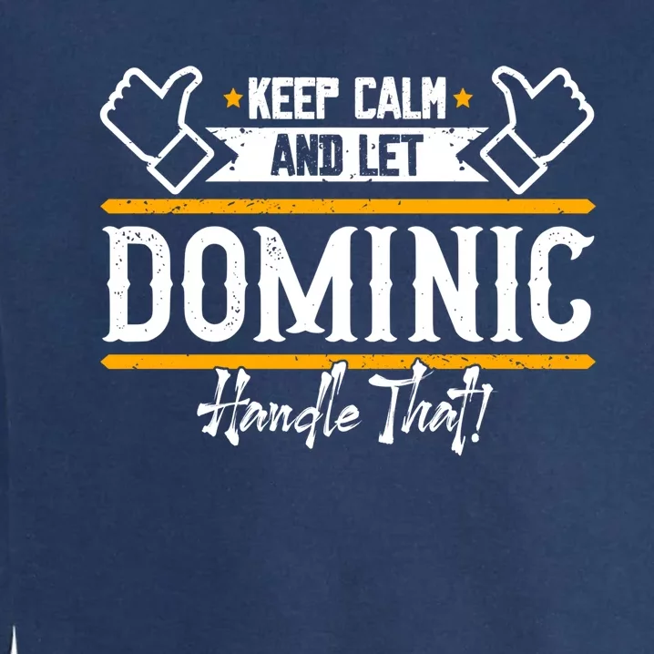 Dominic Keep Calm And Let Dominic Handle That Gift Garment-Dyed Sweatshirt