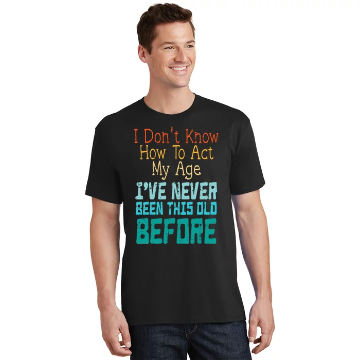 Dont Know How To Act My Age T-Shirt